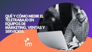 Trabajo remoto Qué y cómo medir en Marketing