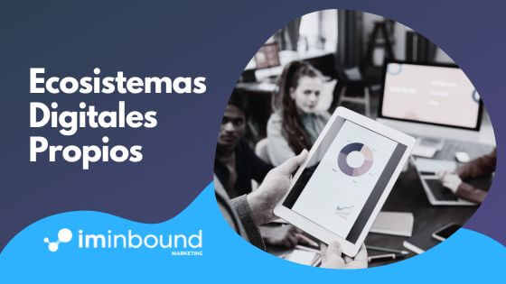 Ecosistemas Digitales Propios, portada Blog I'M Inbound Marketing